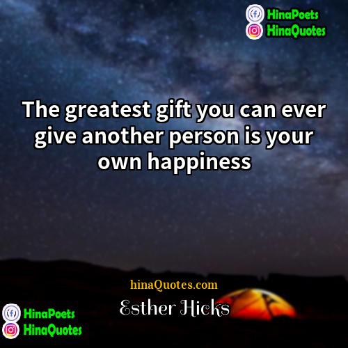 Esther Hicks Quotes | The greatest gift you can ever give